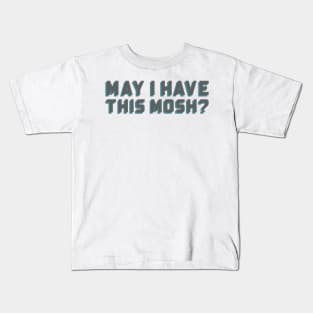 May I have this mosh? Kids T-Shirt